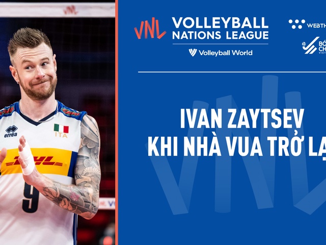 Ivan Zaytsev - Khi nhà vua trở lại với những cú phát bóng sấm sét thành thương hiệu tại VNL 2022