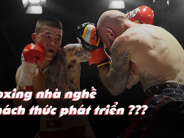 Boxing nhà nghề Việt Nam - Những thách thức trên hành trình phát triển