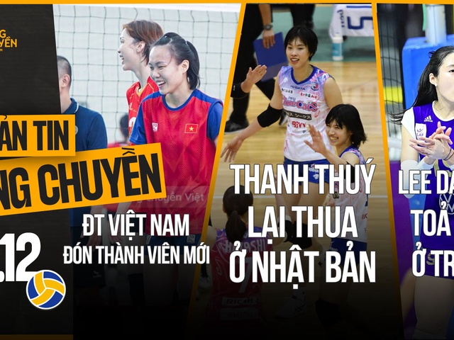 Bản tin bóng chuyền 3/12: Thanh Thuý lại nhận thất bại tại Nhật Bản, ĐTVN đón 2 thành viên mới mà cũ