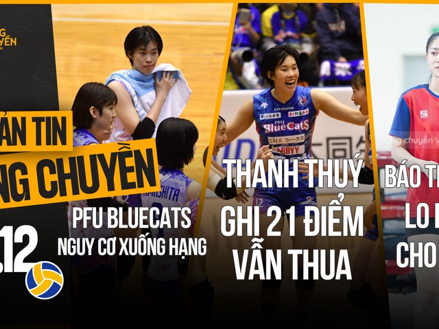 Bản tin bóng chuyền 4/12: Thanh Thuý ghi 21 điểm vẫn không thắng, Báo Thái lo lắng cho ĐT Việt Nam