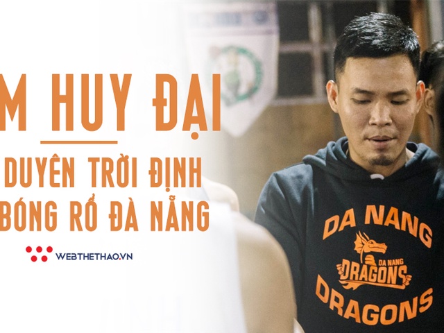 Đàm Huy Đại và câu chuyện về cái duyên trời định với bóng rổ Đà Nẵng