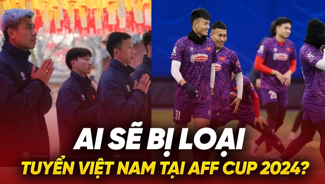 Ai sẽ bị loại khỏi tuyển Việt Nam tại AFF Cup 2024?