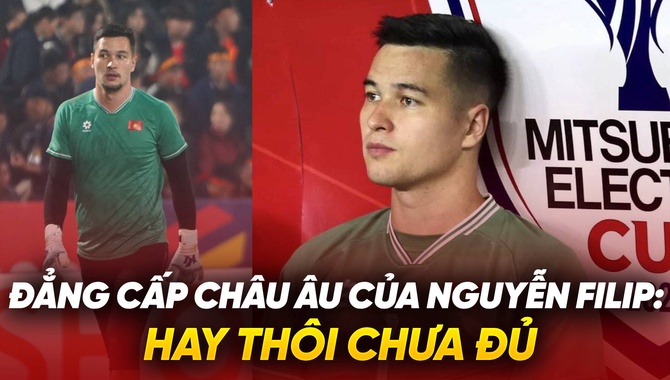 Đẳng cấp châu Âu của Nguyễn Filip: Hay thôi chưa đủ