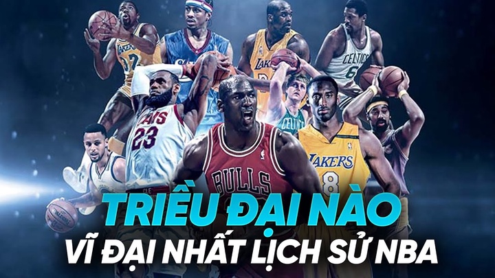 Các triều đại xuất sắc và vĩ đại nhất lịch sử NBA là đội bóng nào?