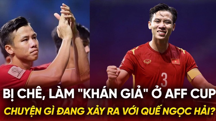 Bị loại ở AFF Cup 2024: Chuyện gì đang xảy ra với Quế Ngọc Hải?