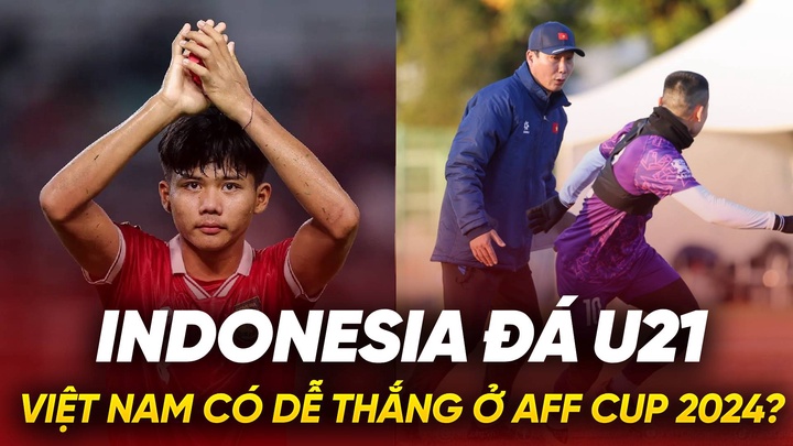 Indonesia đá U21, Việt Nam có dễ thắng ở AFF Cup 2024?