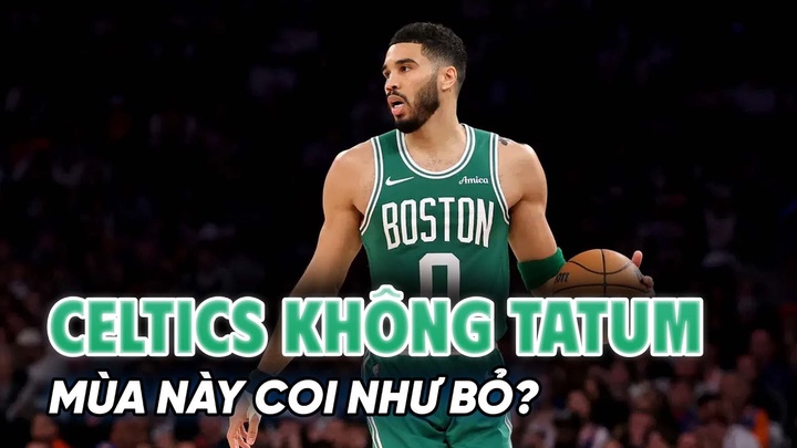 Boston Celtics và cuộc sống không Jayson Tatum: Mùa này coi như bỏ?