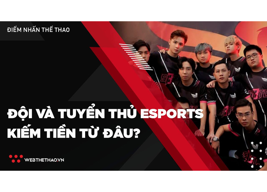Các đội và tuyển thủ Esports Việt Nam kiếm tiền như thế nào?