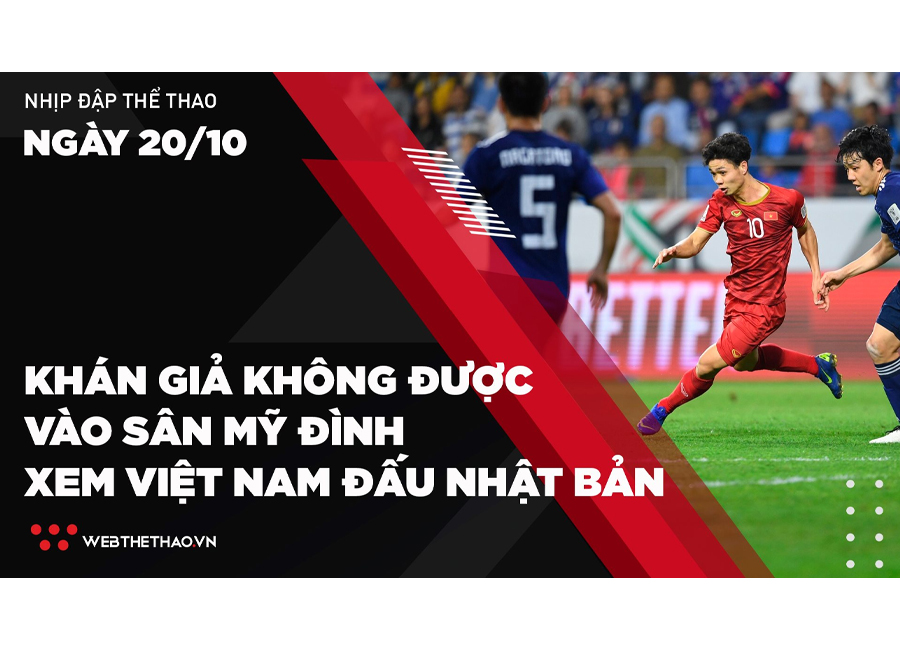 Nhịp đập Thể thao 20/10: Khán giả không được vào sân Mỹ Đình xem ĐT Việt Nam đấu Nhật Bản