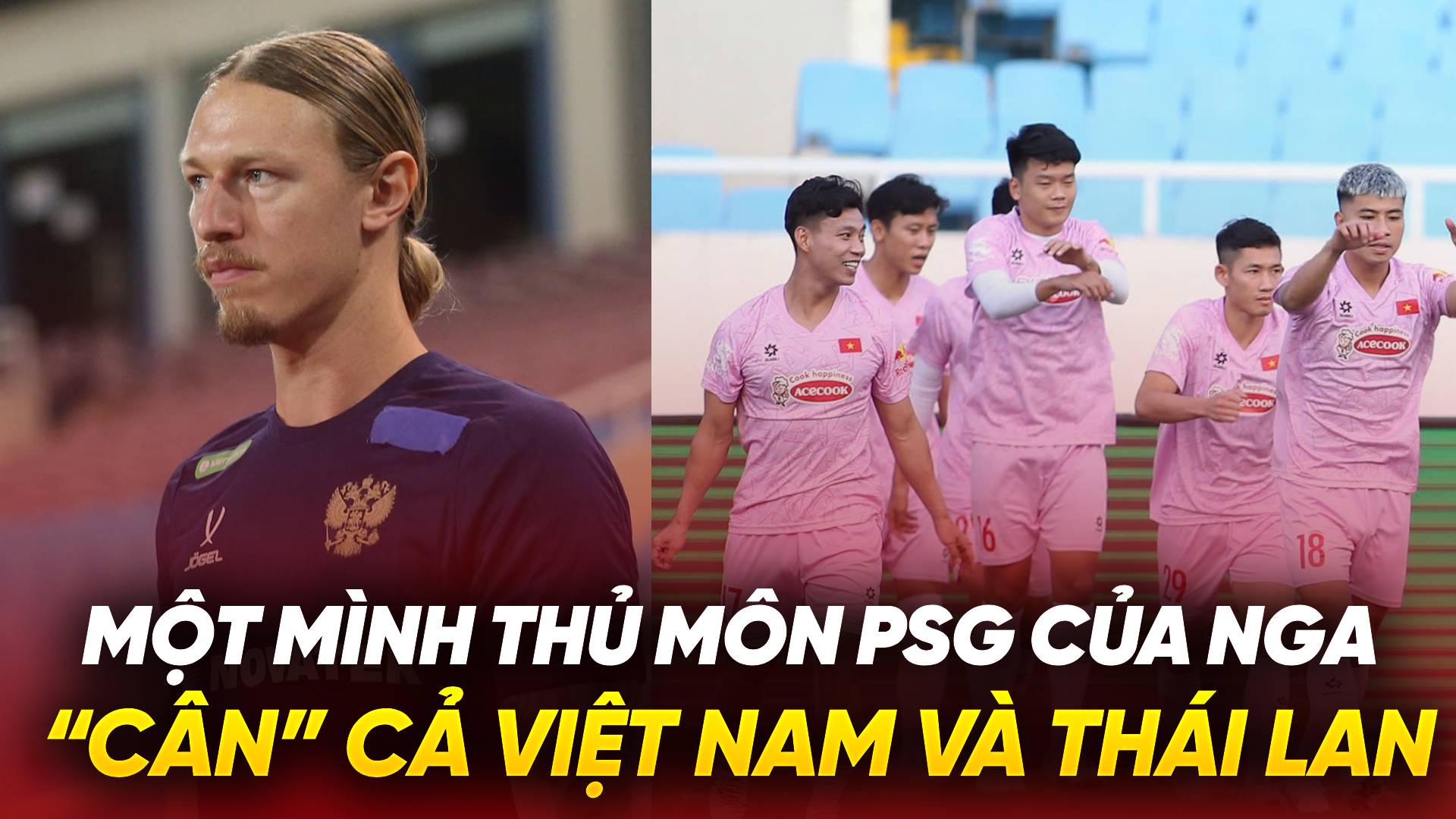 Một mình thủ môn PSG của Nga “cân” cả Việt Nam và Thái Lan