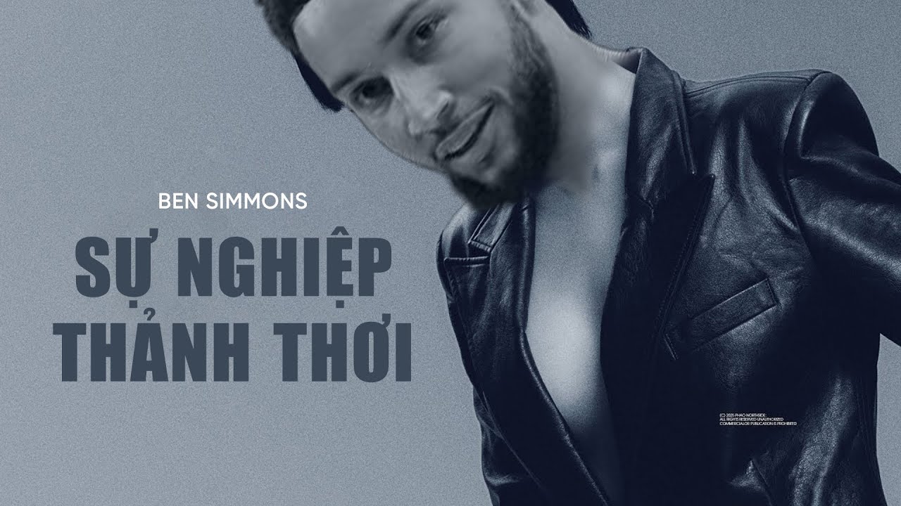 Ben Simmons: Sự nghiệp thảnh thơi, ngồi chơi cũng giàu