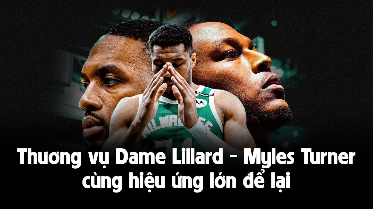 Cắt Damian Lillard, ký Myles Turner: Thương vụ phũ phàng và liều lĩnh của Milwaukee Bucks