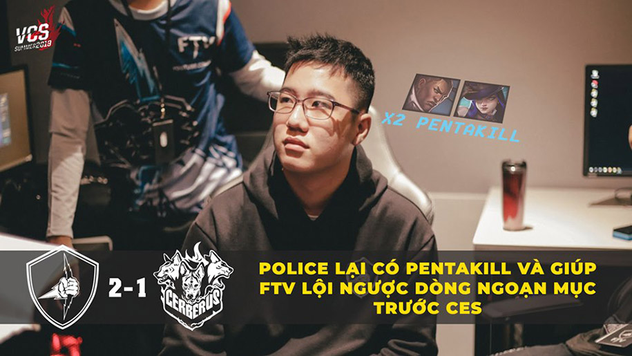 Police có pentakill thứ 2 giúp FTV lội ngược dòng trước CERBERUS