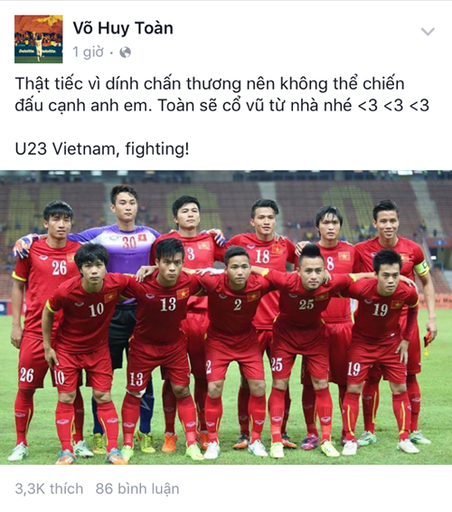 Trong khi đó, Võ Huy Toàn vì dính chấn thương nên đã không thể góp mặt cùng U.23 VN ở VCK lần này và chỉ có thể dành lời cổ vũ đến các đồng đội từ xa
