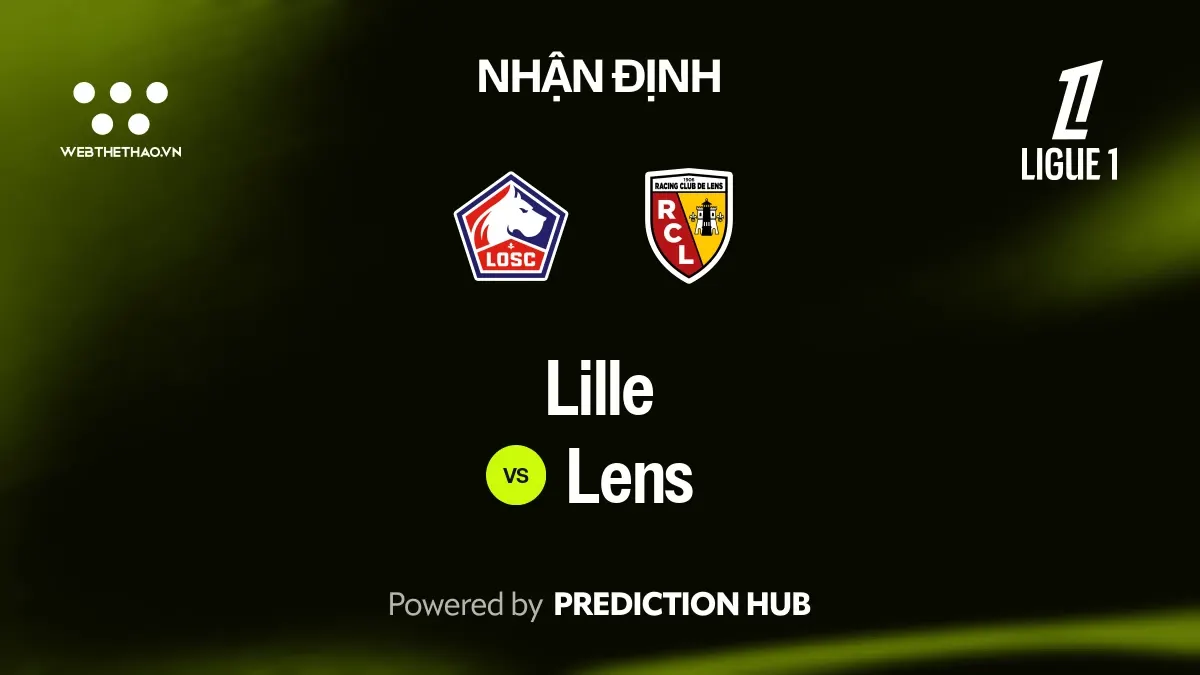 Nhận định Lille vs Lens: Derby miền Bắc cân bằng, Lens hưng phấn còn Lille cần tìm lại nhịp thắng